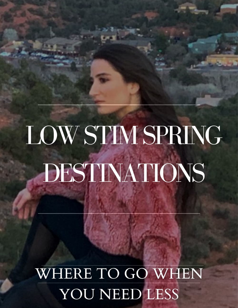 LOW STIM SPRING DESTINATIONS - SEDONA, UPSTATE NY, LONG ISLAND, CHARLESTON